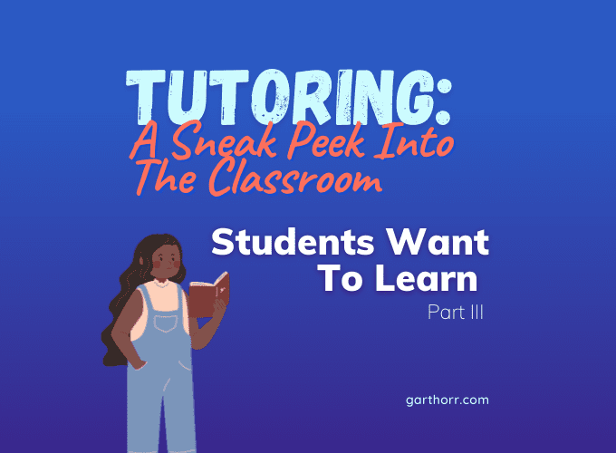 Tutoring: A Sneak Peek Into The Classroom - Part III